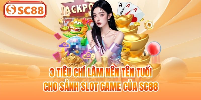 3 tiêu chí làm nên tên tuổi cho sảnh slot game của SC88