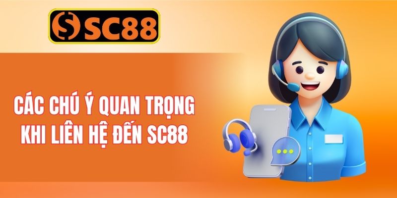 Các chú ý quan trọng khi liên hệ đến SC88