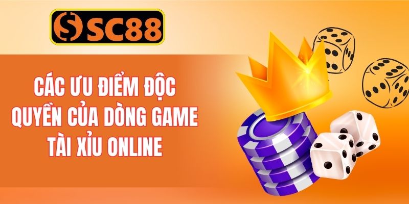 Các ưu điểm độc quyền của dòng game tài xỉu online