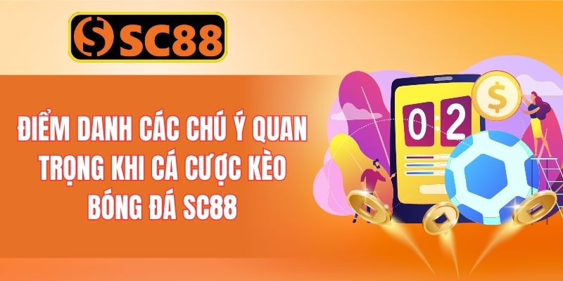 Điểm danh các chú ý quan trọng khi cá cược kèo bóng đá SC88