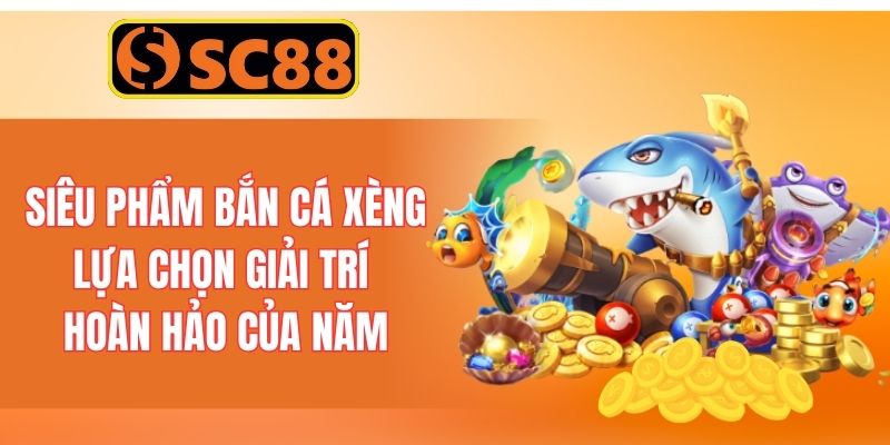 Siêu phẩm bắn cá xèng lựa chọn giải trí hoàn hảo của năm