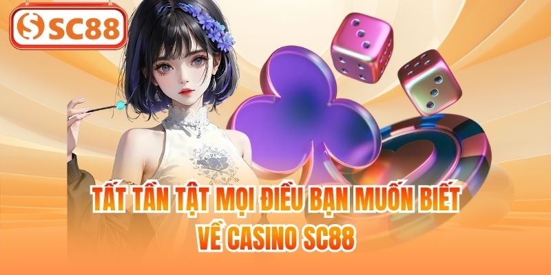 Tất tần tật mọi điều bạn muốn biết về Casino SC88