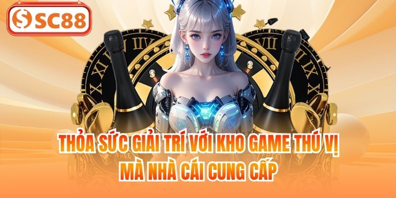 Thỏa sức giải trí với kho game thú vị mà nhà cái cung cấp
